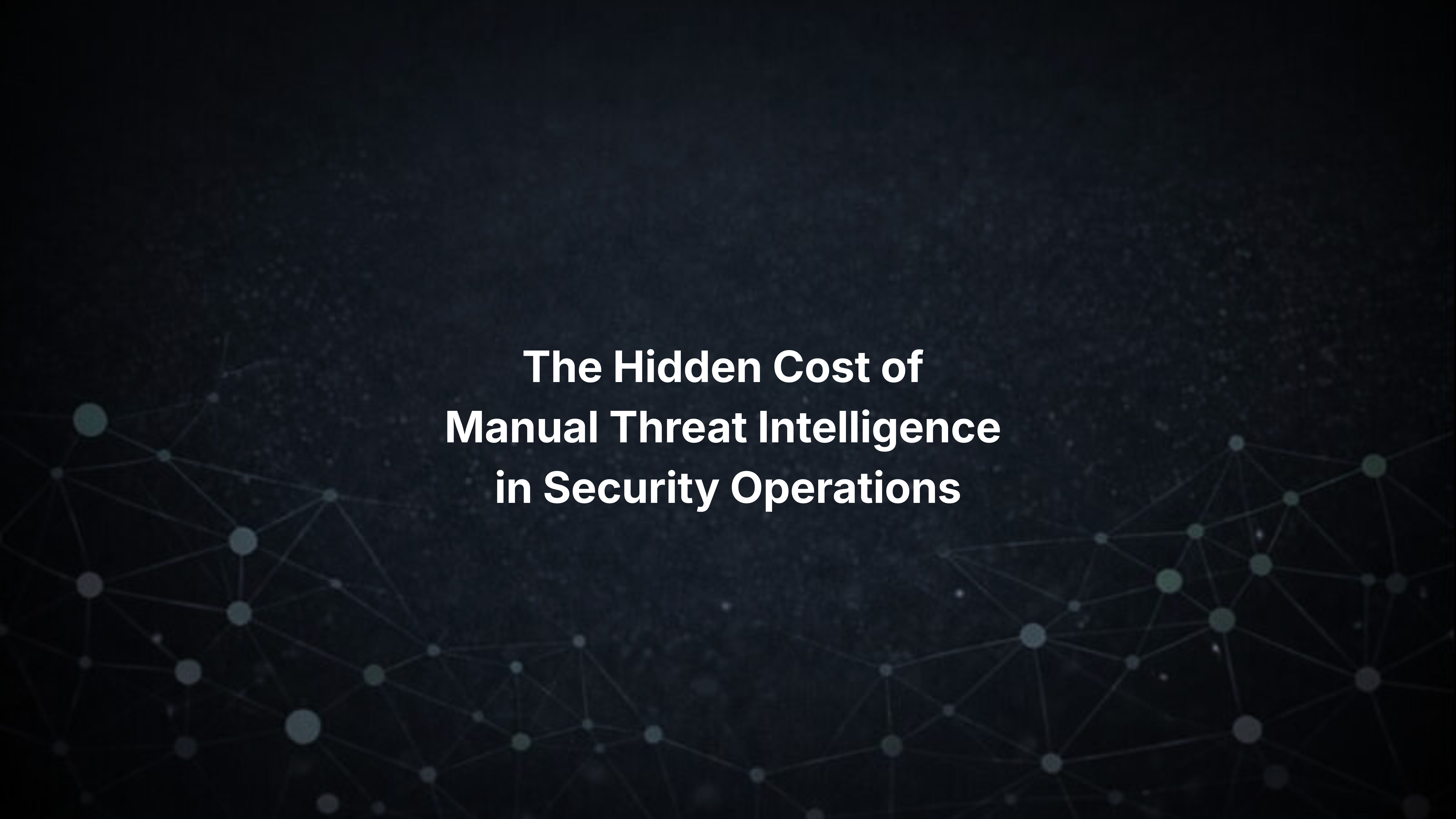 The Hidden Cost of Manual Threat Intelligence in Security Operations